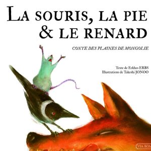 La souris, la pie et le renard : Conte des plaines de Mongolie