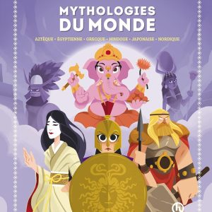 Mythologies du monde: Aztèque - égyptienne - grecque - hindoue - japonaise - nordique